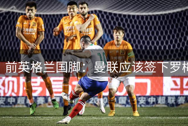前英格兰国脚：曼联应该签下罗梅罗以便他和利马继续搭档