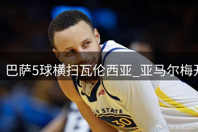 巴萨5球横扫瓦伦西亚 亚马尔梅开二度领衔狂胜