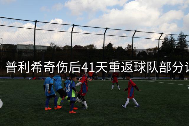 普利希奇伤后41天重返球队部分训练