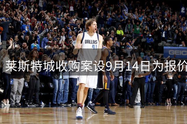 莱斯特城收购案设9月14日为报价截止日